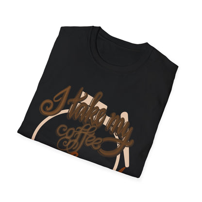 HOW DO YOU TAKE YOUR COFFEE? Unisex Softstyle T-Shirt