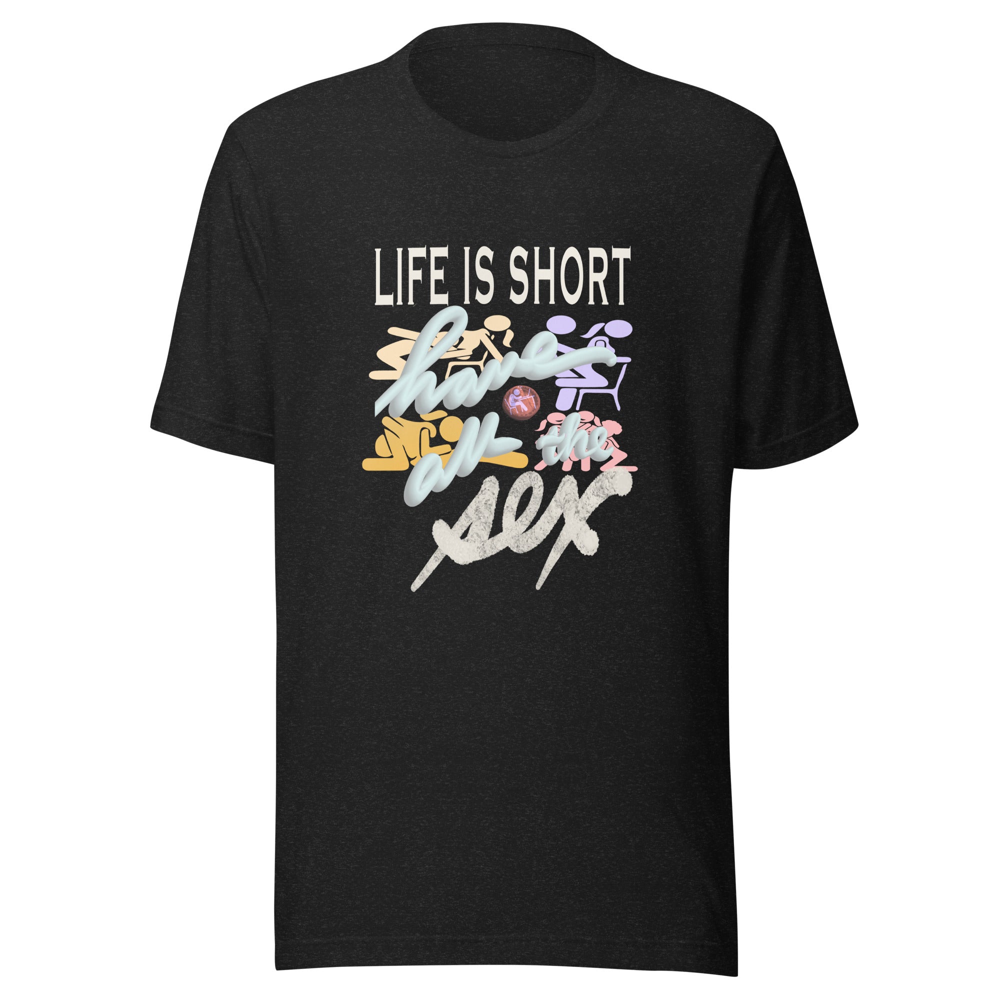 LIFE IS SHORT: HAVE ALL THE SEX Unisex t-shirt