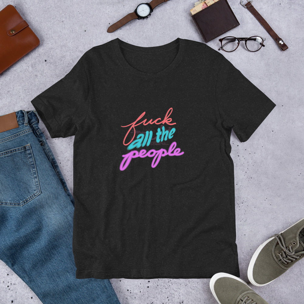 F*CK ALL THE PEOPLE Unisex t-shirt