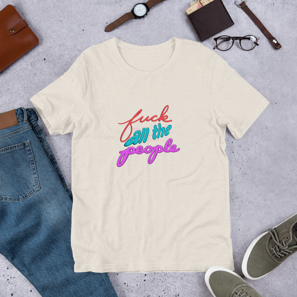 F*CK ALL THE PEOPLE Unisex t-shirt