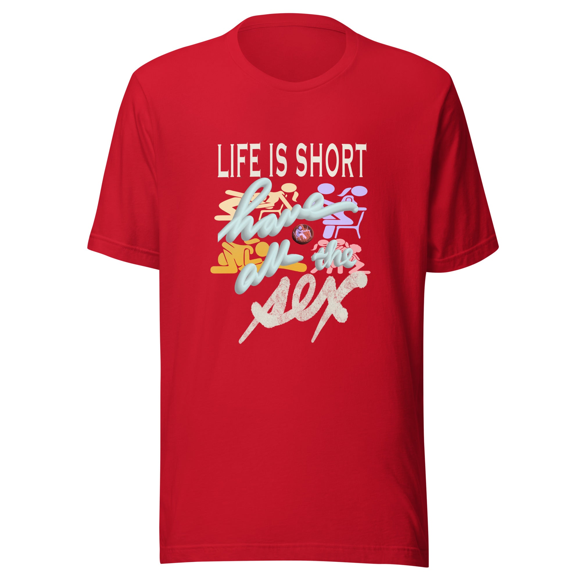 LIFE IS SHORT: HAVE ALL THE SEX Unisex t-shirt