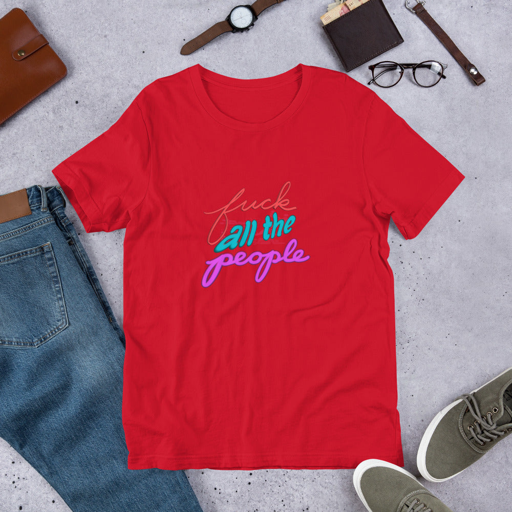 F*CK ALL THE PEOPLE Unisex t-shirt