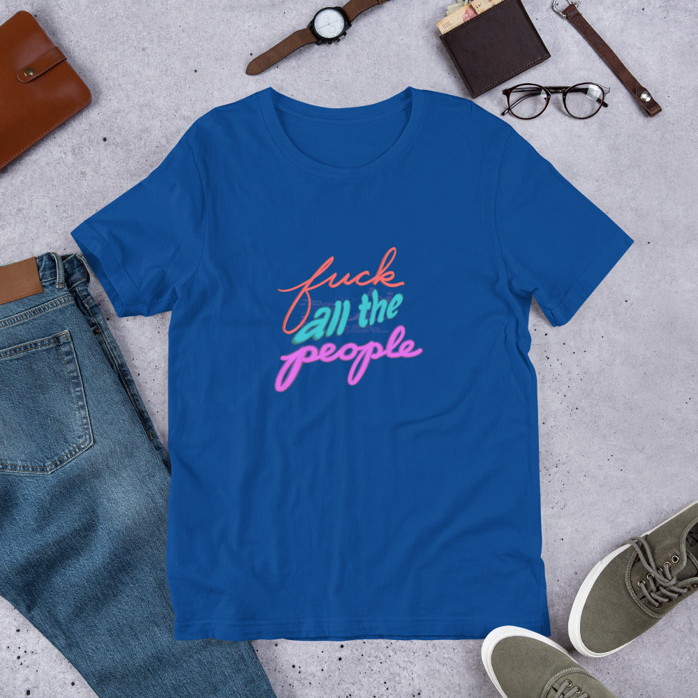 F*CK ALL THE PEOPLE Unisex t-shirt